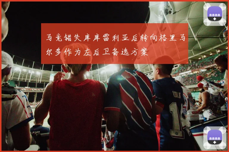马竞错失库库雷利亚后转向格里马尔多作为左后卫备选方案