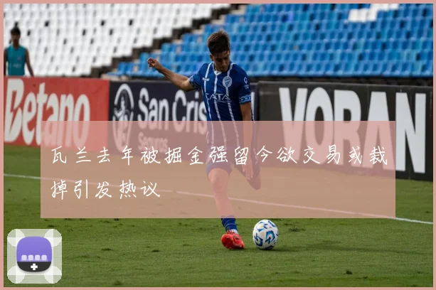 瓦兰去年被掘金强留今欲交易或裁掉引发热议